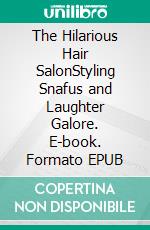 The Hilarious Hair SalonStyling Snafus and Laughter Galore. E-book. Formato EPUB ebook