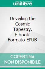 Unveiling the Cosmic Tapestry. E-book. Formato EPUB ebook