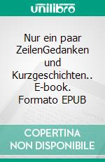 Nur ein paar ZeilenGedanken und Kurzgeschichten.. E-book. Formato EPUB ebook
