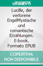 Lucille, der verlorene EngelMystische und romantische Erzählungen. E-book. Formato EPUB ebook