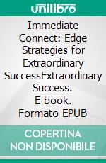 Immediate Connect: Edge Strategies for Extraordinary SuccessExtraordinary Success. E-book. Formato EPUB ebook