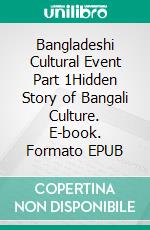 Bangladeshi Cultural Event Part 1Hidden Story of Bangali Culture. E-book. Formato EPUB ebook