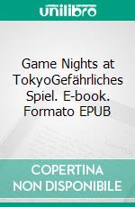Game Nights at TokyoGefährliches Spiel. E-book. Formato EPUB ebook