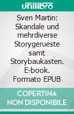 Sven Martin:  Skandale und mehrdiverse Storygerueste samt Storybaukasten. E-book. Formato EPUB ebook