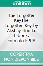 The Forgotten KeyThe Forgotten Key by Akshay Hooda. E-book. Formato EPUB ebook