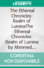 The Ethereal Chronicles: Realm of LuminaThe Ethereal Chronicles: Realm of Lumina by Ahmmed Shamim. E-book. Formato EPUB ebook