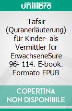 Tafsir (Quranerläuterung) für Kinder- als Vermittler für ErwachseneSure 96- 114. E-book. Formato EPUB ebook