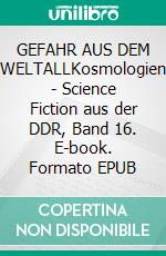GEFAHR AUS DEM WELTALLKosmologien - Science Fiction aus der DDR, Band 16. E-book. Formato EPUB ebook