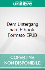 Dem Untergang nah. E-book. Formato EPUB ebook