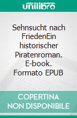 Sehnsucht nach FriedenEin historischer Piratenroman. E-book. Formato EPUB ebook