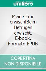 Meine Frau erwischtBeim Betrügen erwischt. E-book. Formato EPUB ebook