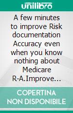 A few minutes to improve Risk documentation Accuracy even when you know nothing about Medicare R-A.Improve RAF accuracy through Valid Documentation. E-book. Formato EPUB ebook