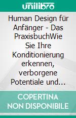 Human Design für Anfänger - Das PraxisbuchWie Sie Ihre Konditionierung erkennen, verborgene Potentiale und Talente schrittweise aufdecken und .... E-book. Formato EPUB ebook