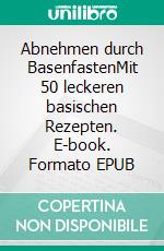 Abnehmen durch BasenfastenMit 50 leckeren basischen Rezepten. E-book. Formato EPUB ebook