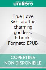 True Love KissLara the charming goddess. E-book. Formato EPUB ebook