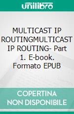 MULTICAST IP ROUTINGMULTICAST IP ROUTING- Part 1. E-book. Formato EPUB ebook