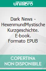 Dark News - HexenmundMystische Kurzgeschichte. E-book. Formato EPUB ebook