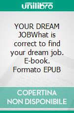 YOUR DREAM JOBWhat is correct to find your dream job. E-book. Formato EPUB ebook