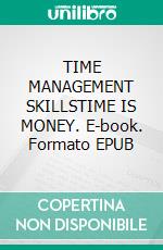 TIME MANAGEMENT SKILLSTIME IS MONEY. E-book. Formato EPUB ebook