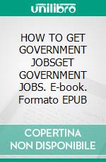 HOW TO GET GOVERNMENT JOBSGET GOVERNMENT JOBS. E-book. Formato EPUB ebook