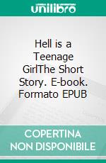 Hell is a Teenage GirlThe Short Story. E-book. Formato EPUB ebook