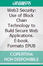 Web3 Security: Use of Block Chain Technology to Build Secure Web Applications. E-book. Formato EPUB ebook