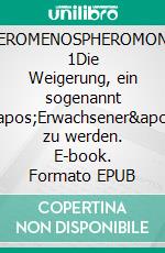 EROMENOSPHEROMON 1Die Weigerung, ein sogenannt 'Erwachsener' zu werden. E-book. Formato EPUB ebook