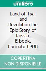 Land of Tsar and RevolutionThe Epic Story of Russia. E-book. Formato EPUB ebook