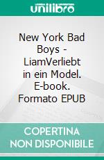 New York Bad Boys - LiamVerliebt in ein Model. E-book. Formato EPUB ebook
