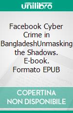 Facebook Cyber Crime in BangladeshUnmasking the Shadows. E-book. Formato EPUB ebook