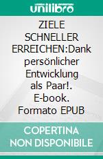 ZIELE SCHNELLER ERREICHEN:Dank persönlicher Entwicklung als Paar!. E-book. Formato EPUB ebook