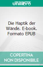 Die Haptik der Wände. E-book. Formato EPUB ebook