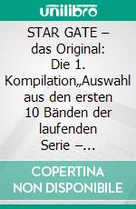 STAR GATE – das Original: Die 1. Kompilation„Auswahl aus den ersten 10 Bänden der laufenden Serie – zusammengefasst!“. E-book. Formato EPUB ebook