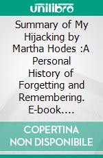 Summary of My Hijacking by Martha Hodes :A Personal History of Forgetting and Remembering. E-book. Formato EPUB ebook