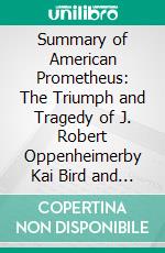 Summary of American Prometheus: The Triumph and Tragedy of J. Robert Oppenheimerby Kai Bird and Martin J. Sherwin. E-book. Formato EPUB ebook
