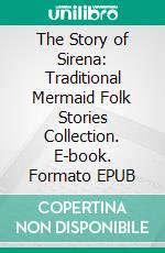 The Story of Sirena: Traditional Mermaid Folk Stories Collection. E-book. Formato EPUB ebook