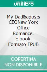 My Dad's CEONew York Office Romance. E-book. Formato EPUB ebook
