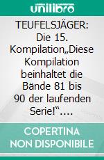 TEUFELSJÄGER: Die 15. Kompilation„Diese Kompilation beinhaltet die Bände 81 bis 90 der laufenden Serie!“. E-book. Formato EPUB ebook