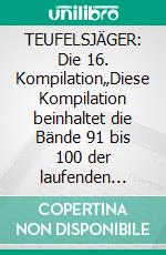 TEUFELSJÄGER: Die 16. Kompilation„Diese Kompilation beinhaltet die Bände 91 bis 100 der laufenden Serie!“. E-book. Formato EPUB ebook