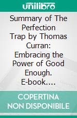 Summary of The Perfection Trap by Thomas Curran: Embracing the Power of Good Enough. E-book. Formato EPUB ebook