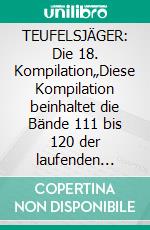 TEUFELSJÄGER: Die 18. Kompilation„Diese Kompilation beinhaltet die Bände 111 bis 120 der laufenden Serie!“. E-book. Formato EPUB ebook