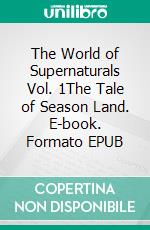 The World of Supernaturals Vol. 1The Tale of Season Land. E-book. Formato EPUB ebook