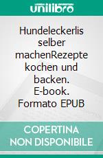 Hundeleckerlis selber machenRezepte kochen und backen. E-book. Formato EPUB ebook