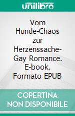 Vom Hunde-Chaos zur Herzenssache- Gay Romance. E-book. Formato EPUB ebook