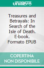 Treasures and Betrayals: In Search of the Isle of Death. E-book. Formato EPUB ebook