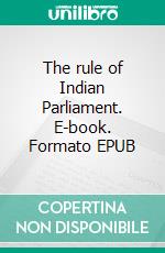 The rule of Indian Parliament. E-book. Formato EPUB ebook