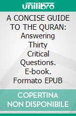 A CONCISE GUIDE TO THE QURAN: Answering Thirty Critical Questions. E-book. Formato EPUB ebook