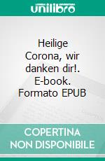Heilige Corona, wir danken dir!. E-book. Formato EPUB ebook