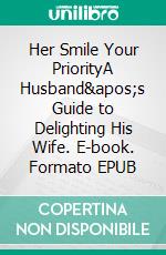 Her Smile Your PriorityA Husband's Guide to Delighting His Wife. E-book. Formato EPUB ebook