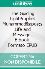 The Guiding LightProphet Muhammad's Life and Message. E-book. Formato EPUB ebook